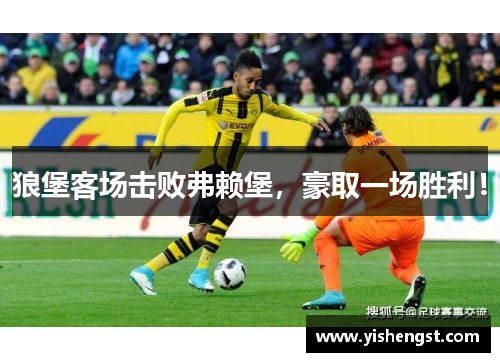 狼堡客场击败弗赖堡，豪取一场胜利！