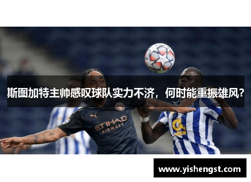 斯图加特主帅感叹球队实力不济，何时能重振雄风？