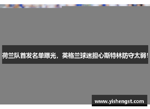 荷兰队首发名单曝光，英格兰球迷担心斯特林防守太弱！