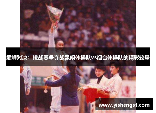 巅峰对决：挑战赛争夺战昆明体操队vs烟台体操队的精彩较量