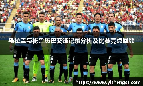 乌拉圭与秘鲁历史交锋记录分析及比赛亮点回顾
